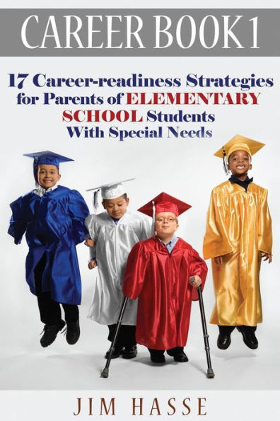 Career Book 1: 17 Career-Readiness Strategies For Parents Of Elementary School Students With Special Needs (Career-Readiness Series)