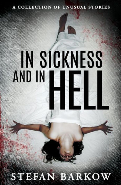 In Sickness And In Hell: A Collection Of Unusual Stories