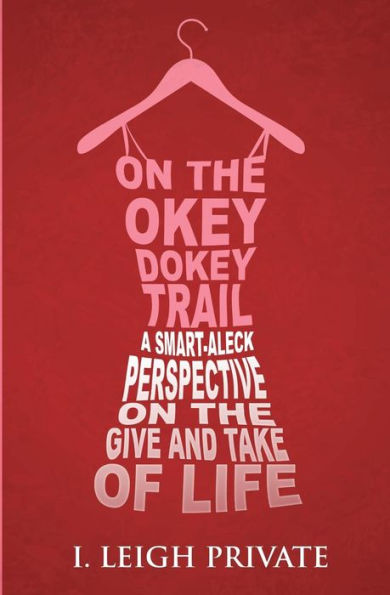 On The Okey Dokey Trail: A Smart-Aleck Perspective On The Give And Take Of Life