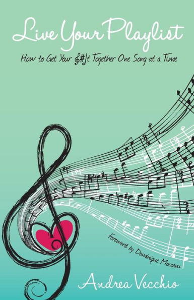 Live Your Playlist: How To Get Your S#&! Together One Song At A Time