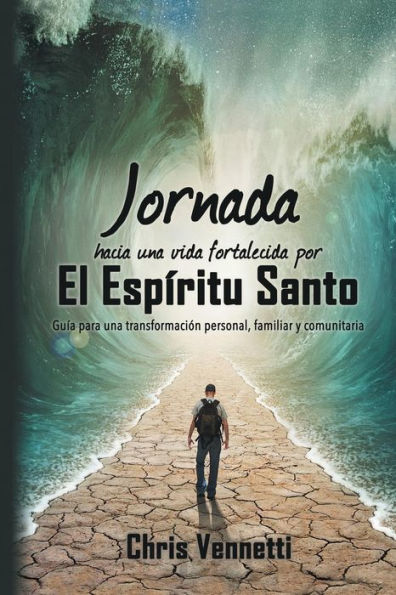 Jornada Hacia Una Vida Fortalecida Por El Espíritu Santo: Guía Para Una Transformación Personal, Familiar Y Comunitaria (Spanish Edition)