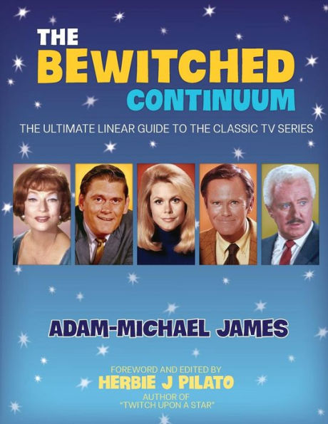 The Bewitched Continuum: The Ultimate Linear Guide To The Classic Tv Series
