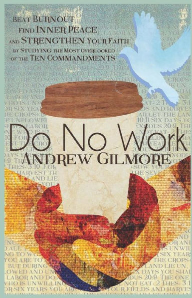 Do No Work: Beat Burnout, Find Inner Peace, And Strengthen Your Faith By Studying The Most Overlooked Of The Ten Commandments