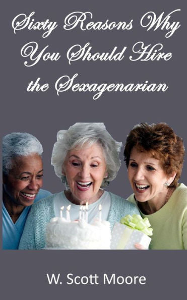 Sixty Reasons Why You Should Hire The Sexagenarian