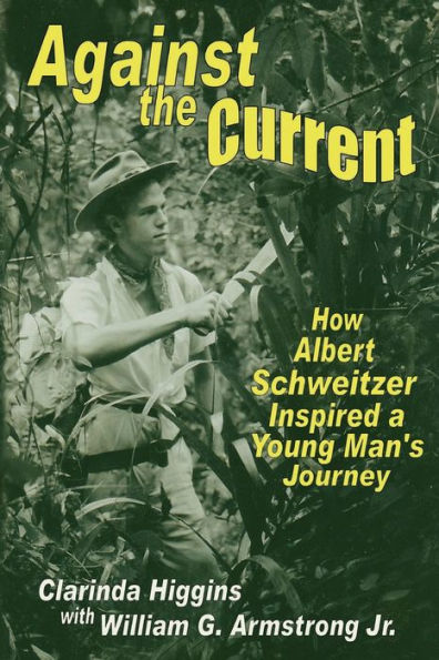 Against The Current: How Albert Schweitzer Inspired A Young Man'S Journey