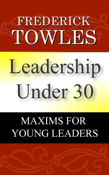 Leadership Under 30: Maxims For Young Leaders