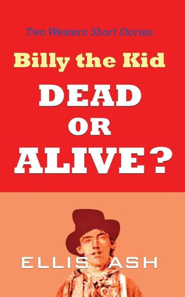 Billy The Kid, Dead Or Alive?: Two Western Short Stories