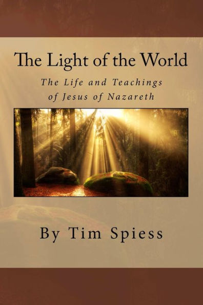 The Light Of The World: The Life And Teachings Of Jesus Of Nazareth