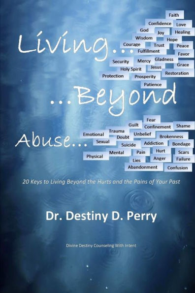 Living Beyond Abuse: 20 Keys To Living Beyond The Hurts And The Pains Of Your Past