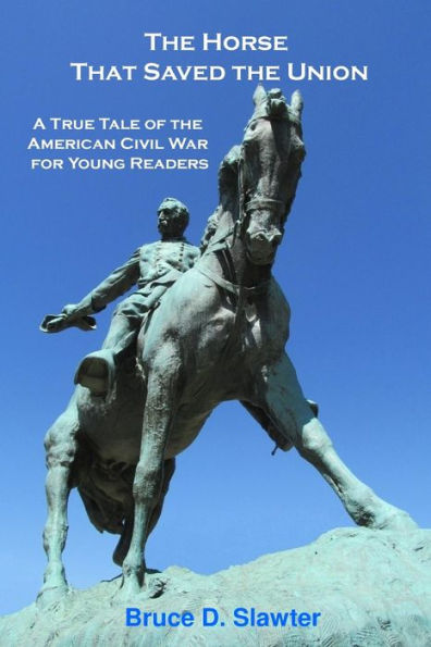 The Horse That Saved The Union: A True Tale Of The American Civil War For Young Readers