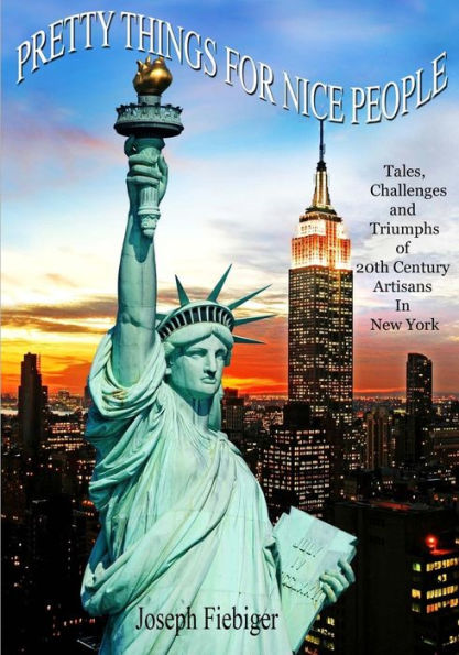 Pretty Things For Nice People: Tales Of Patrons & Artisans-----The Challenges And Triumphs Of 20Th Century Artisans In New York