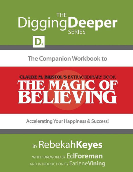 The Companion Workbook To Claude M. Bristol'S Extraordinary Book, The Magic Of Believing: Accelerating Your Happiness And Success! (The Digging Deeper Series)