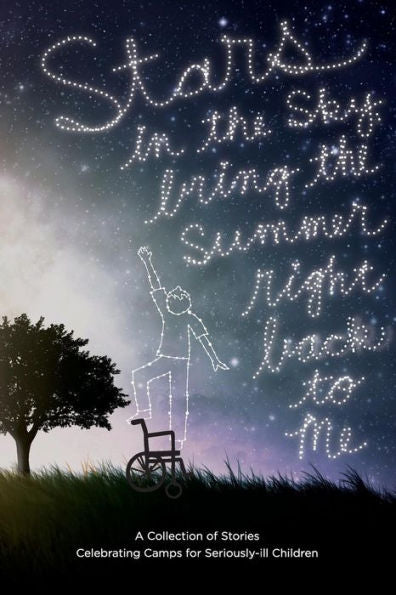 Stars In The Sky, Bring The Summer Right Back To Me: A Collection Of Stories Celebrating Camps For Seriously-Ill Children