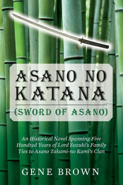 Asano No Katana (Sword Of Asano): An Historical Novel Spanning Five Hundred Years Of Lord Suzuki'S Family Ties To Asano Takumi-No Kami'S Clan