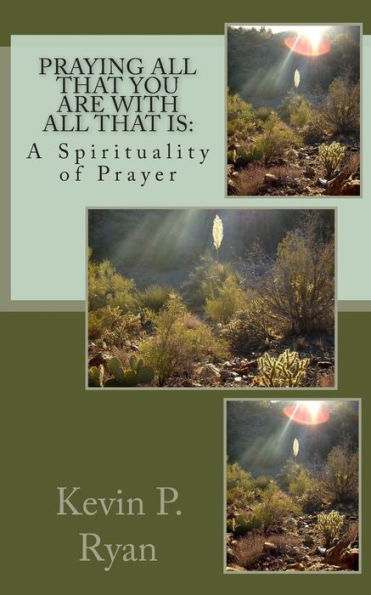 Praying All That You Are With All That Is: A Spirituality Of Prayer