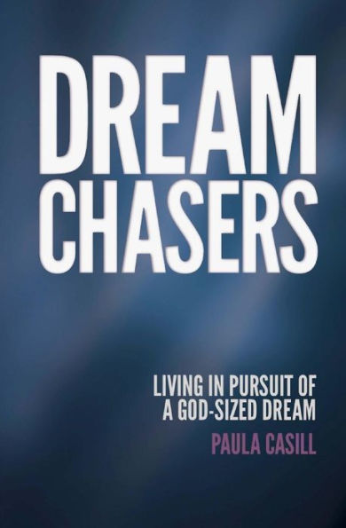 Dream Chasers: Living In Pursuit Of A God-Sized Dream