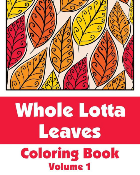 Whole Lotta Leaves Coloring Book (Volume 1) (Art-Filled Fun Coloring Books)