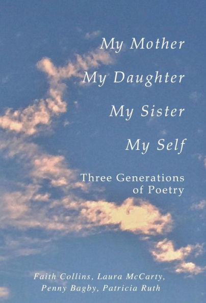 My Mother, My Daughter, My Sister, My Self: Three Generations Of Poetry
