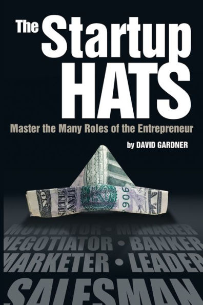 The Startup Hats: Master The Many Roles Of The Entrepreneur