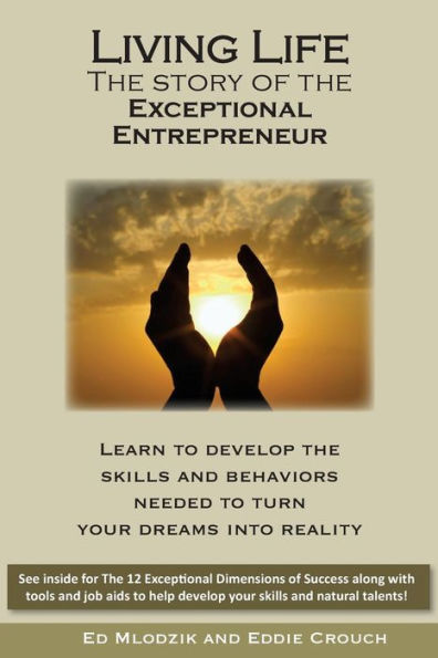 Living Life - The Story Of The Exceptional Entrepreneur: Learn To Develop The Skills And Behaviors Needed To Turn Your Dreams Into Reality. See Inside ... Help Develop Your Skills And Natural Talents