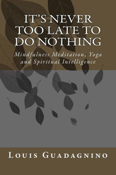 It'S Never Too Late To Do Nothing: Mindfulness Meditation, Yoga And Spiritual Intelligence