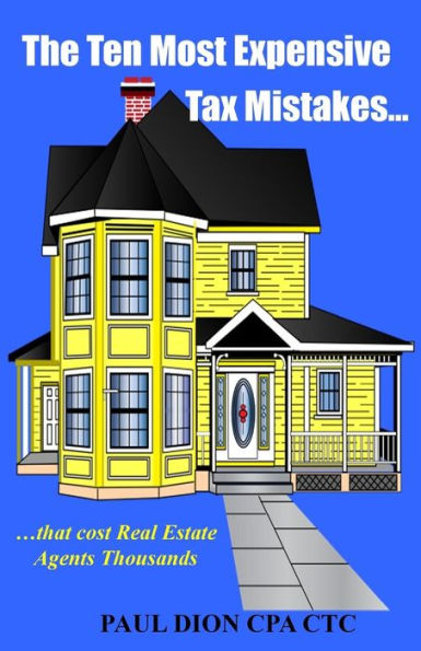 The Ten Most Expensive Tax Mistakes...: ?That Cost Real Estate Agents Thousands