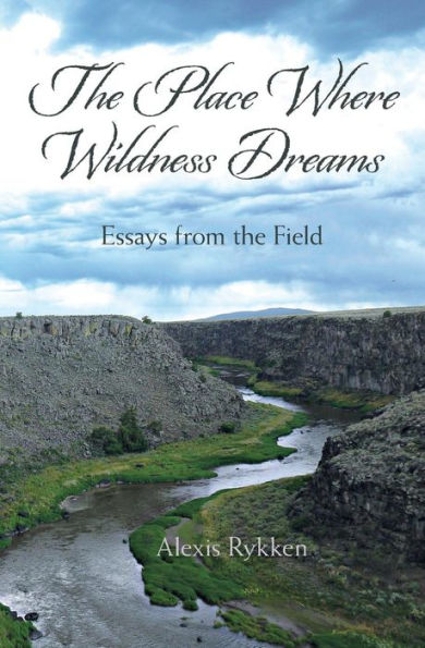 The Place Where Wildness Dreams: Essays From The Field