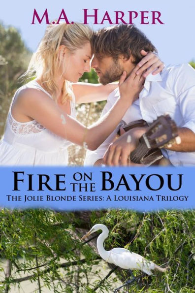 Fire On The Bayou: Book Two, The Jolie Blonde Series: A Louisiana Trilogy