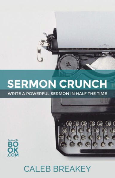 Sermon Crunch: Write A Powerful Sermon In Half The Time (Pastoral Leadership And Church Administration Made Easy: Pastoral Resources For Busy Pastors)