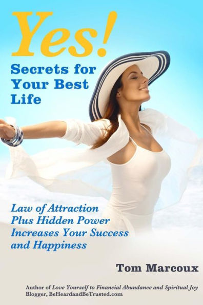 Yes! Secrets For Your Best Life - Law Of Attraction: Plus Hidden Power Increases Your Success And Happiness