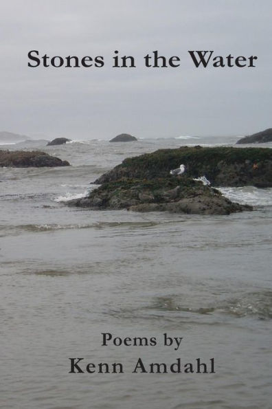 Stones In The Water: Poems By Kenn Amdahl