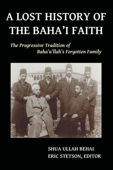 A Lost History Of The Baha'I Faith: The Progressive Tradition Of Baha'U'Llah'S Forgotten Family