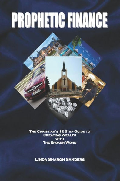Prophetic Finance: The Christian'S Twelve Step Guide To Creating Wealth With The Spoken Word