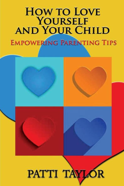How To Love Yourself And Your Child: Empowering Parenting Tips
