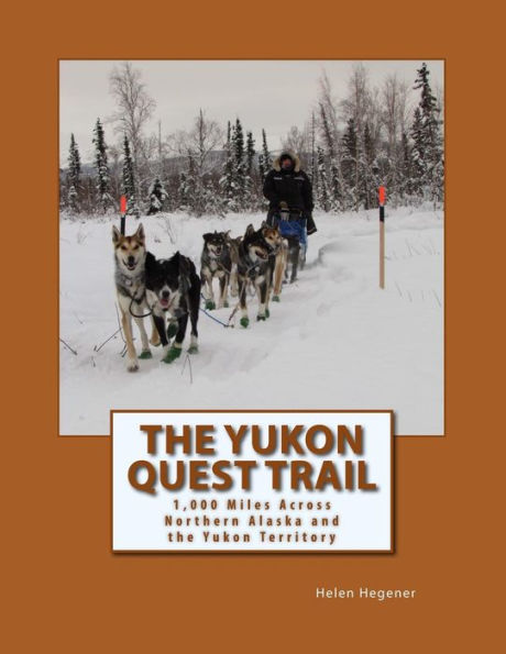 The Yukon Quest Trail: 1,000 Miles Across Northern Alaska And The Yukon Territory