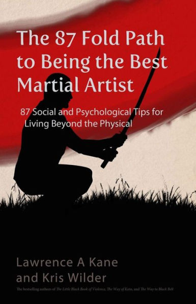 The 87-Fold Path To Being The Best Martial Artist: 87 Social And Psychological Tips For Living Beyond The Physical