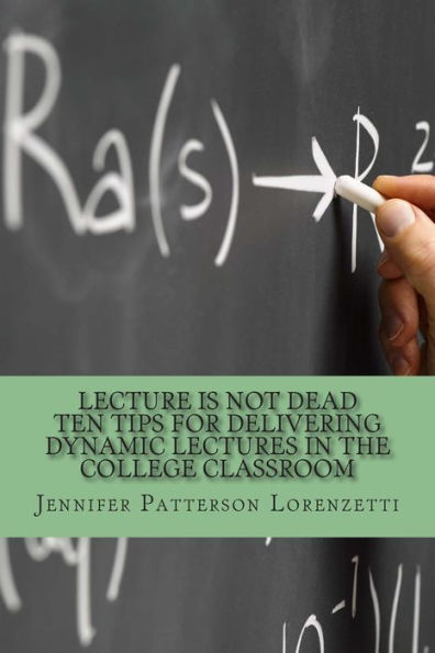 Lecture Is Not Dead: Ten Tips For Delivering Dynamic Lectures In The College Classroom