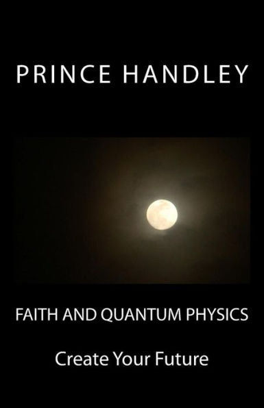 Faith And Quantum Physics: Create Your Future