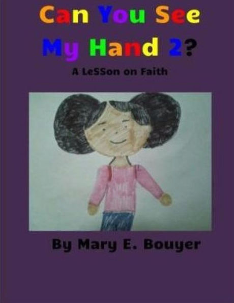 Can You See My Hand 2?: A Lesson On Faith - I Believe! I Believe! My Faith Is Not Dead. (Can You See My Hand? A Lesson On Faith) (Volume 2)