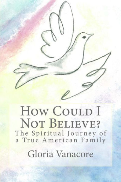 How Could I Not Believe?: The Spiritual Journey Of A True American Family