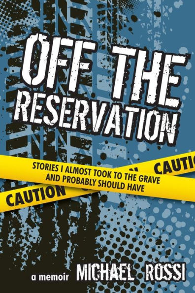 Off The Reservation: Stories I Almost Took To The Grave And Probably Should Have