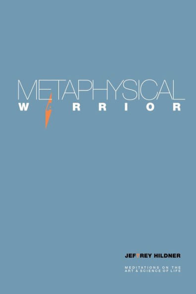 Metaphysical Warrior: Meditations On The Art & Science Of Life