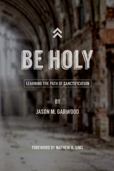 Be Holy: Learning The Path Of Sanctification