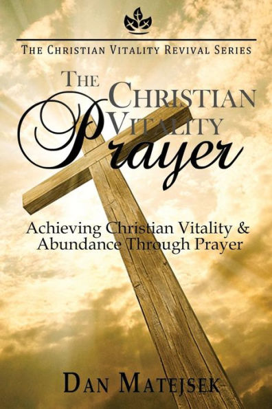The Christian Vitality Prayer: Achieving Christian Vitality & Abundance Through Prayer (The Christian Vitality Revival Series)