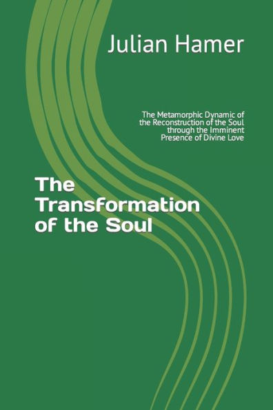 The Transformation Of The Soul: The Metamorphic Dynamic Of The Reconstruction Of The Soul Through The Imminent Presence Of Divine Love