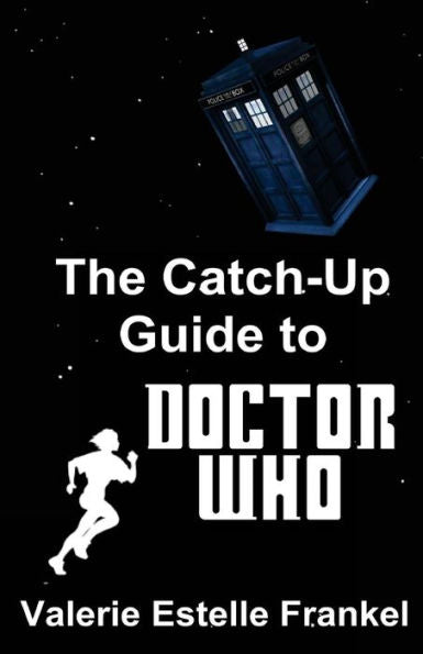 The Catch-Up Guide To Doctor Who: Repeat Characters, Plot Arcs, Heroes, Monsters, And The Doctor All Made Clear