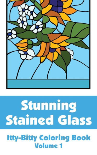 Stunning Stained Glass Itty-Bitty Coloring Book (Volume 1) (Itty-Bitty Art-Filled Fun Coloring Books)