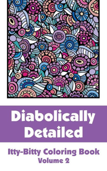 Diabolically Detailed Itty-Bitty Coloring Book (Volume 2) (Itty-Bitty Art-Filled Fun Coloring Books)