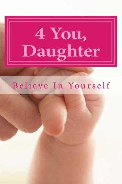 4 U Daughter: Believe In Yourself (4 You, Daughter)