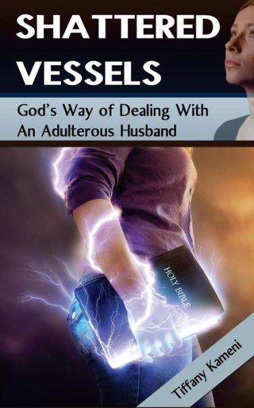Shattered Vessels: God'S Way Of Dealing With An Adulterous Husband